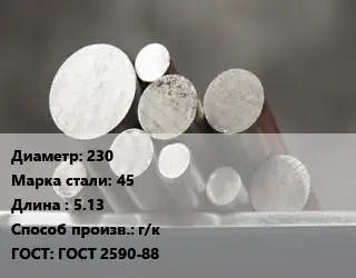 Круг стальной 230 Сталь: 45 L=5.13 г/к ГОСТ: ГОСТ 2590-88
